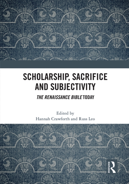 Scholarship, Sacrifice and Subjectivity : The Renaissance Bible Today, PDF eBook