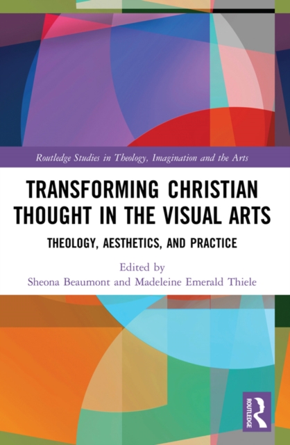 Transforming Christian Thought in the Visual Arts : Theology, Aesthetics, and Practice, PDF eBook