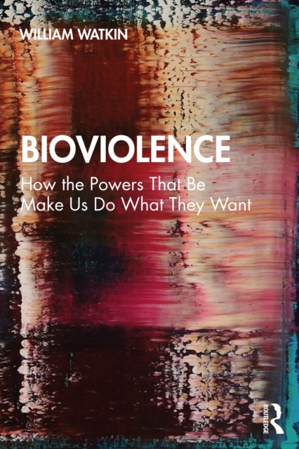 Bioviolence : How the Powers That Be Make Us Do What They Want, PDF eBook