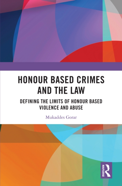 Honour Based Crimes and the Law : Defining the Limits of Honour Based Violence and Abuse, PDF eBook