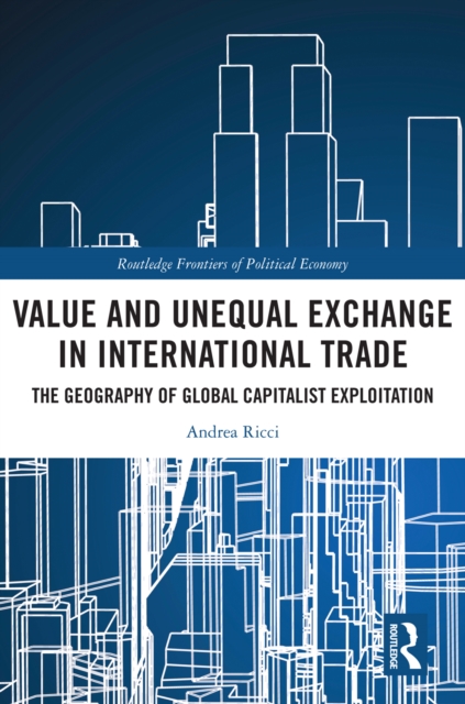 Value and Unequal Exchange in International Trade : The Geography of Global Capitalist Exploitation, PDF eBook