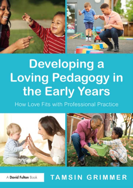 Developing a Loving Pedagogy in the Early Years : How Love Fits with Professional Practice, EPUB eBook