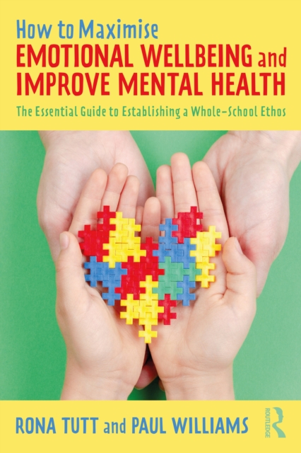 How to Maximise Emotional Wellbeing and Improve Mental Health : The Essential Guide to Establishing a Whole-School Ethos, PDF eBook