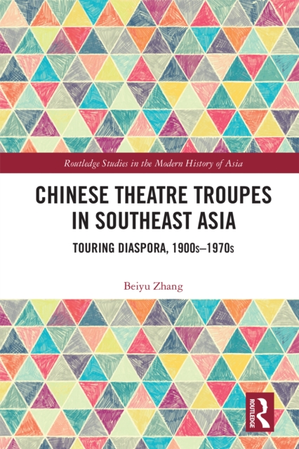Chinese Theatre Troupes in Southeast Asia : Touring Diaspora, 1900s-1970s, PDF eBook