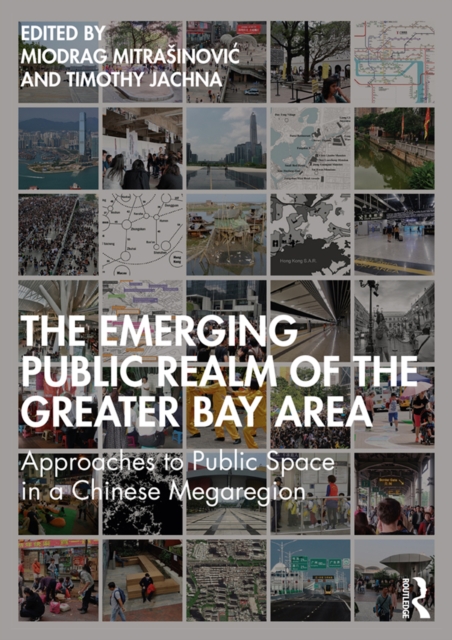 The Emerging Public Realm of the Greater Bay Area : Approaches to Public Space in a Chinese Megaregion, PDF eBook