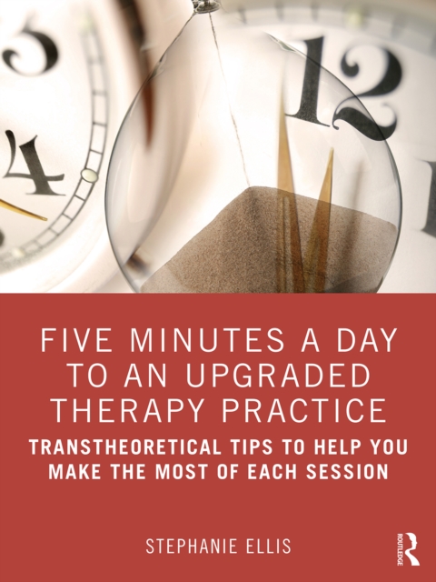 Five Minutes a Day to an Upgraded Therapy Practice : Transtheoretical Tips to Help You Make the Most of Each Session, EPUB eBook