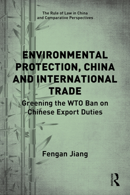 Environmental Protection, China and International Trade : Greening the WTO Ban on Chinese Export Duties, PDF eBook