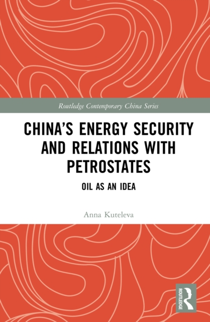 China’s Energy Security and Relations With Petrostates : Oil as an Idea, PDF eBook