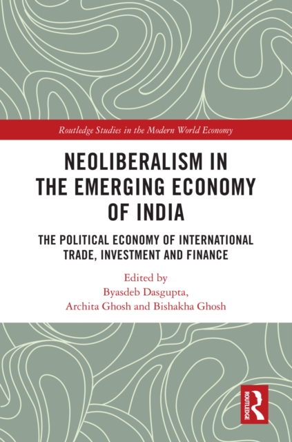 Neoliberalism in the Emerging Economy of India : The Political Economy of International Trade, Investment and Finance, EPUB eBook