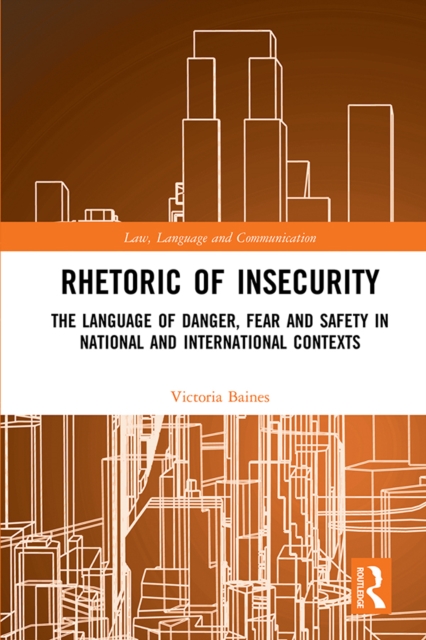 Rhetoric of InSecurity : The Language of Danger, Fear and Safety in National and International Contexts, PDF eBook