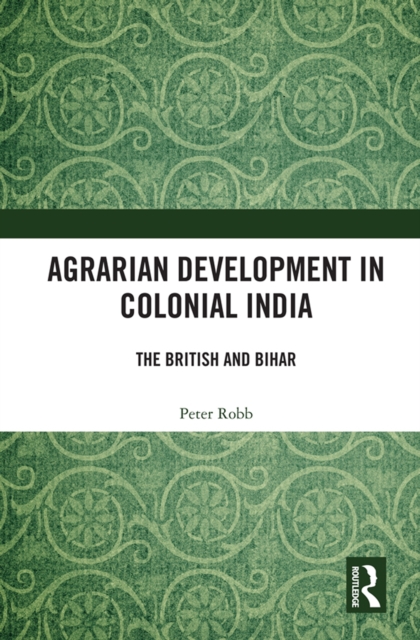 Agrarian Development in Colonial India : The British and Bihar, PDF eBook