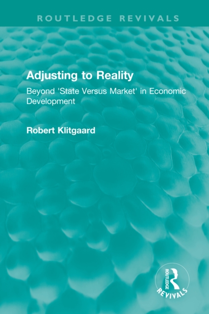 Adjusting to Reality : Beyond 'State Versus Market' in Economic Development, PDF eBook