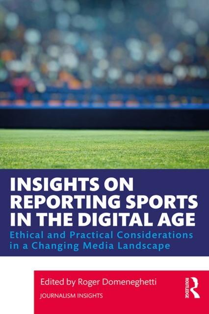 Insights on Reporting Sports in the Digital Age : Ethical and Practical Considerations in a Changing Media Landscape, PDF eBook
