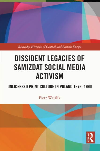Dissident Legacies of Samizdat Social Media Activism : Unlicensed Print Culture in Poland 1976-1990, PDF eBook