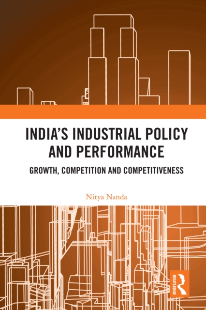 India's Industrial Policy and Performance : Growth, Competition and Competitiveness, PDF eBook
