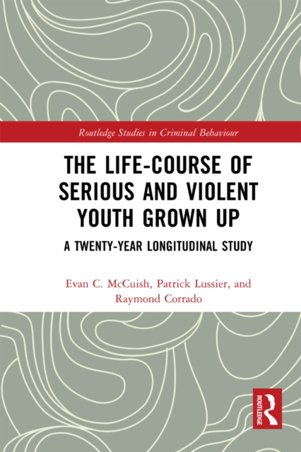 The Life-Course of Serious and Violent Youth Grown Up : A Twenty-Year Longitudinal Study, PDF eBook