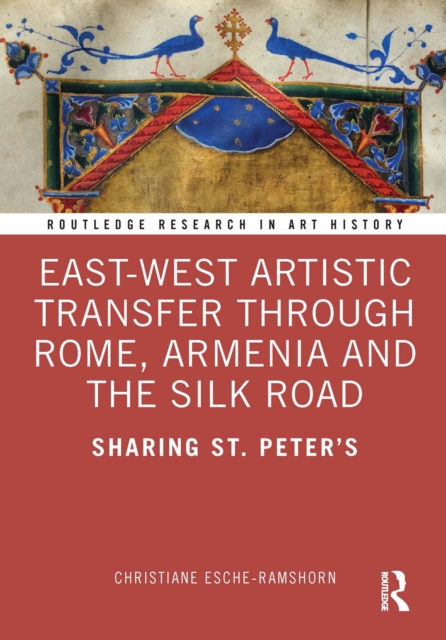 East-West Artistic Transfer through Rome, Armenia and the Silk Road : Sharing St. Peter's, EPUB eBook