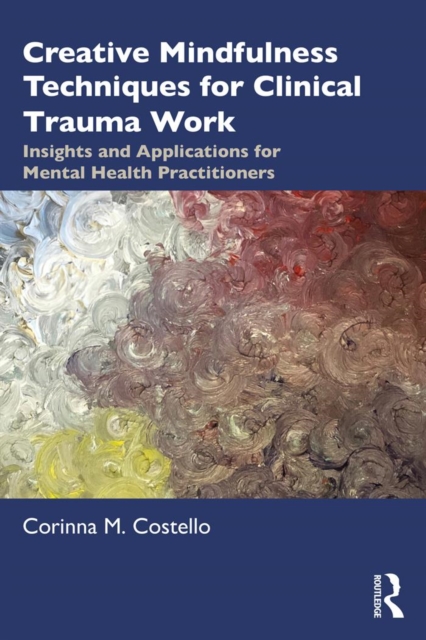 Creative Mindfulness Techniques for Clinical Trauma Work : Insights and Applications for Mental Health Practitioners, EPUB eBook