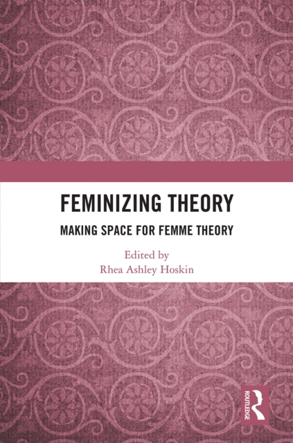 Feminizing Theory : Making Space for Femme Theory, PDF eBook