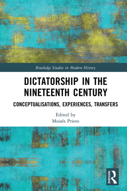 Dictatorship in the Nineteenth Century : Conceptualisations, Experiences, Transfers, EPUB eBook