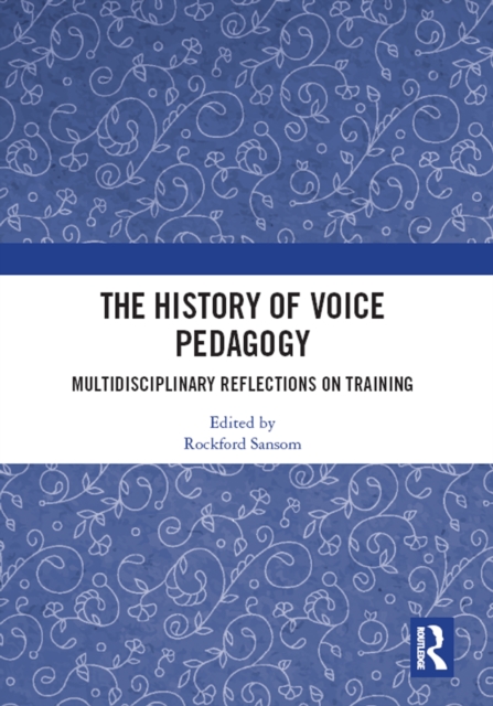 The History of Voice Pedagogy : Multidisciplinary Reflections on Training, EPUB eBook