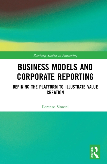 Business Models and Corporate Reporting : Defining the Platform to Illustrate Value Creation, PDF eBook