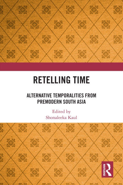 Retelling Time : Alternative Temporalities from Premodern South Asia, PDF eBook