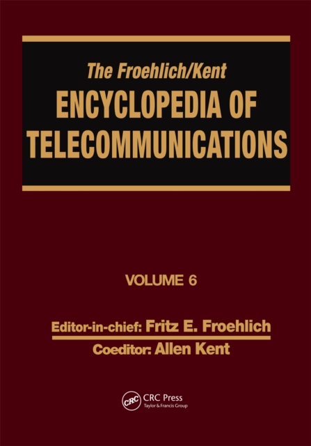 The Froehlich/Kent Encyclopedia of Telecommunications : Volume 6 - Digital Microwave Link Design to Electrical Filters, PDF eBook