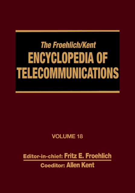 The Froehlich/Kent Encyclopedia of Telecommunications : Volume 18 - Wireless Multiple Access Adaptive Communications Technique to Zworykin: Vladimir Kosma, EPUB eBook