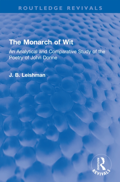 The Monarch of Wit : An Analytical and Comparative Study of the Poetry of John Donne, EPUB eBook