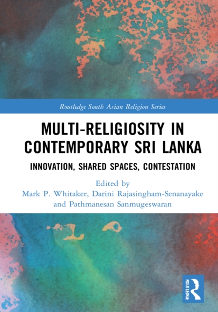 Multi-religiosity in Contemporary Sri Lanka : Innovation, Shared Spaces, Contestations, PDF eBook
