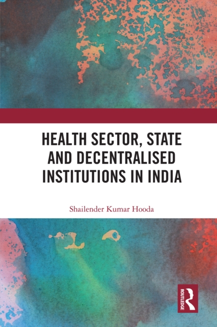 Health Sector, State and Decentralised Institutions in India, PDF eBook