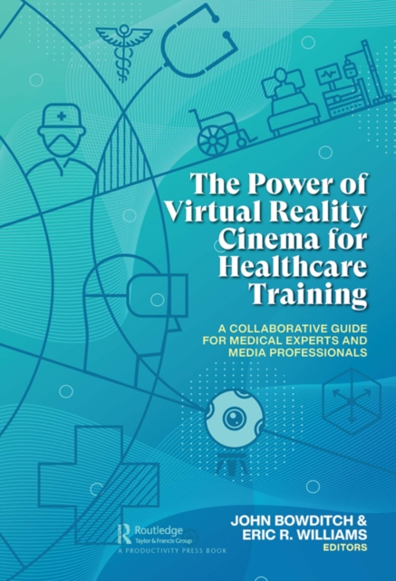 The Power of Virtual Reality Cinema for Healthcare Training : A Collaborative Guide for Medical Experts and Media Professionals, EPUB eBook