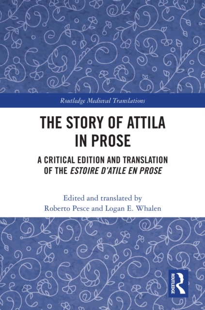 The Story of Attila in Prose : A Critical Edition and Translation of the Estoire d'Atile en prose, PDF eBook
