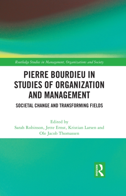 Pierre Bourdieu in Studies of Organization and Management : Societal Change and Transforming Fields, PDF eBook