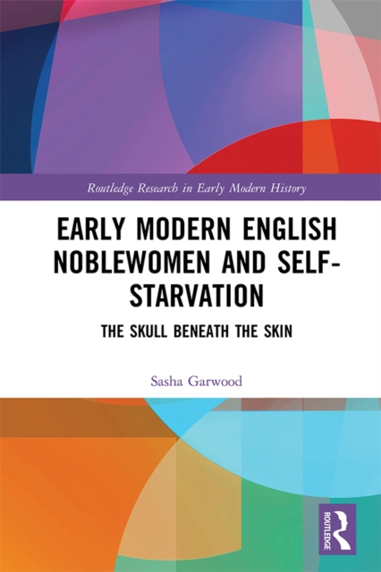 Early Modern English Noblewomen and Self-Starvation : The Skull Beneath the Skin, EPUB eBook