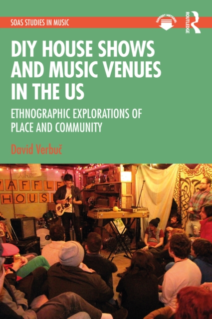 DIY House Shows and Music Venues in the US : Ethnographic Explorations of Place and Community, EPUB eBook