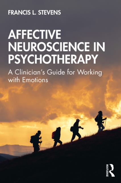 Affective Neuroscience in Psychotherapy : A Clinician's Guide for Working with Emotions, PDF eBook