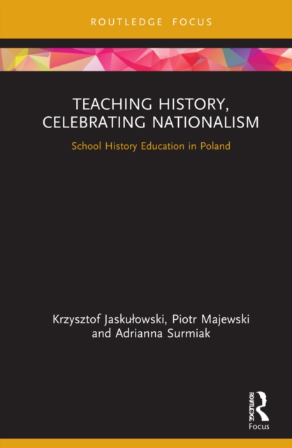 Teaching History, Celebrating Nationalism : School History Education in Poland, PDF eBook