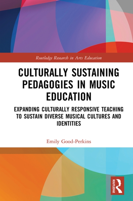 Culturally Sustaining Pedagogies in Music Education : Expanding Culturally Responsive Teaching to Sustain Diverse Musical Cultures and Identities, PDF eBook