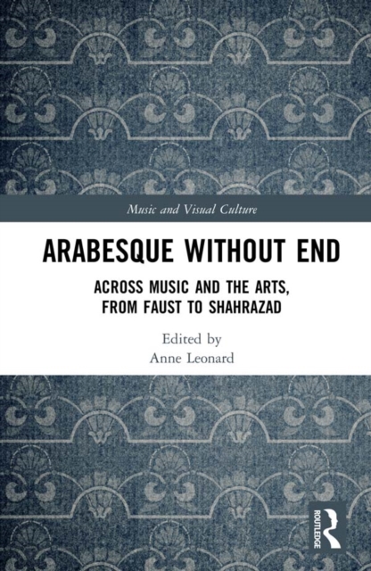Arabesque without End : Across Music and the Arts, from Faust to Shahrazad, PDF eBook