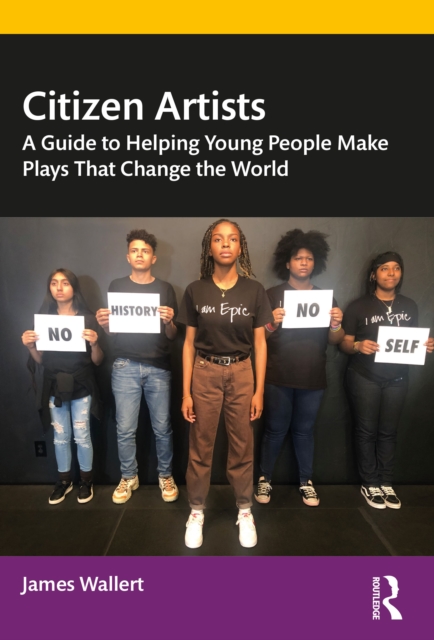 Citizen Artists : A Guide to Helping Young People Make Plays That Change the World, PDF eBook