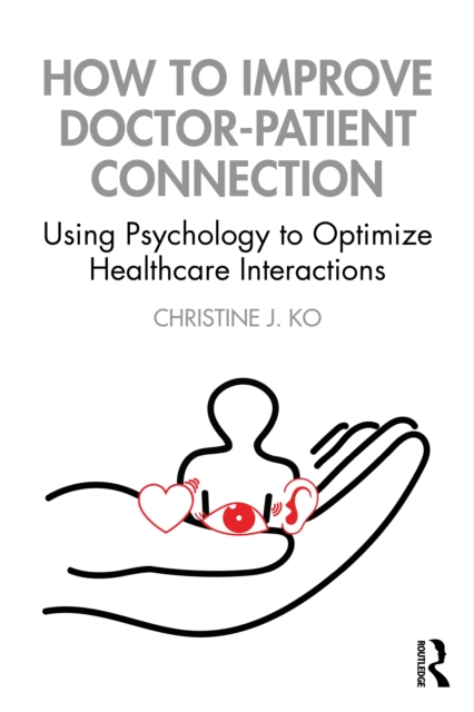 How to Improve Doctor-Patient Connection : Using Psychology to Optimize Healthcare Interactions, EPUB eBook