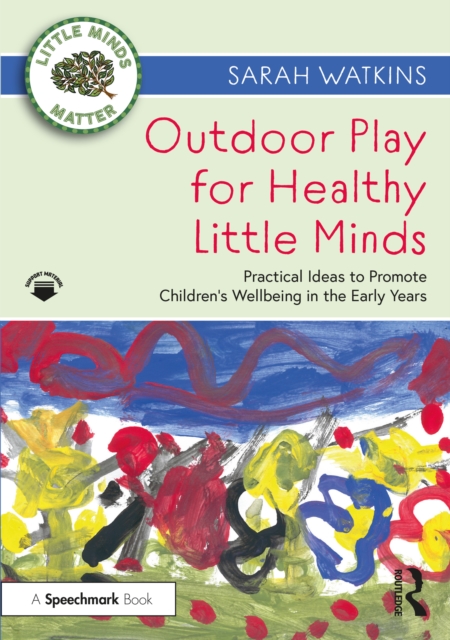 Outdoor Play for Healthy Little Minds : Practical Ideas to Promote Children's Wellbeing in the Early Years, PDF eBook