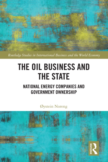 The Oil Business and the State : National Energy Companies and Government Ownership, EPUB eBook