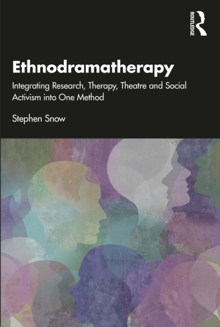 Ethnodramatherapy : Integrating Research, Therapy, Theatre and Social Activism into One Method, PDF eBook