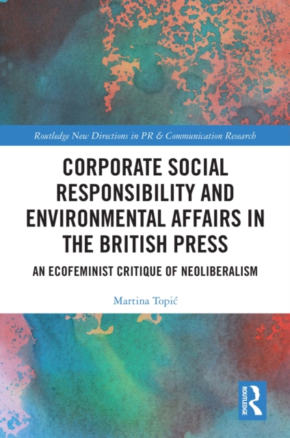 Corporate Social Responsibility and Environmental Affairs in the British Press : An Ecofeminist Critique of Neoliberalism, PDF eBook