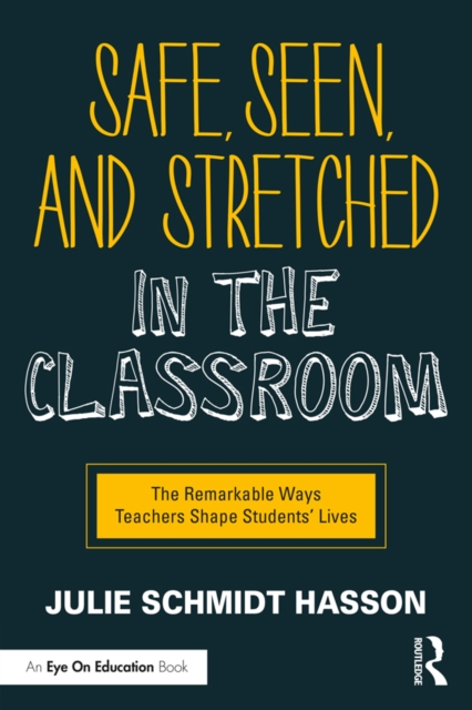 Safe, Seen, and Stretched in the Classroom : The Remarkable Ways Teachers Shape Students' Lives, PDF eBook