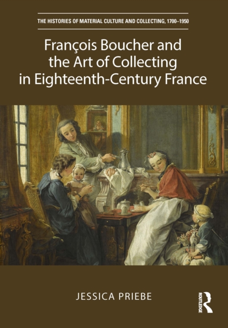 Francois Boucher and the Art of Collecting in Eighteenth-Century France, PDF eBook