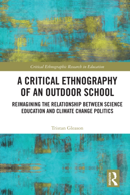 A Critical Ethnography of an Outdoor School : Reimagining the Relationship between Science Education and Climate Change Politics, PDF eBook